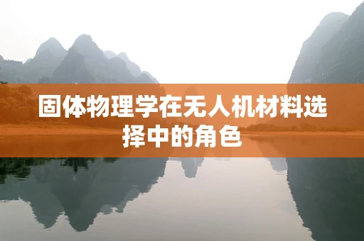 固体物理学在无人机材料选择中的角色