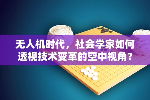 无人机时代，社会学家如何透视技术变革的空中视角？