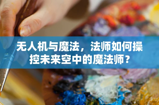 无人机与魔法，法师如何操控未来空中的魔法师？
