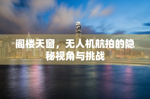 阁楼天窗，无人机航拍的隐秘视角与挑战
