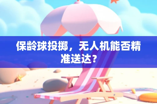 保龄球投掷，无人机能否精准送达？