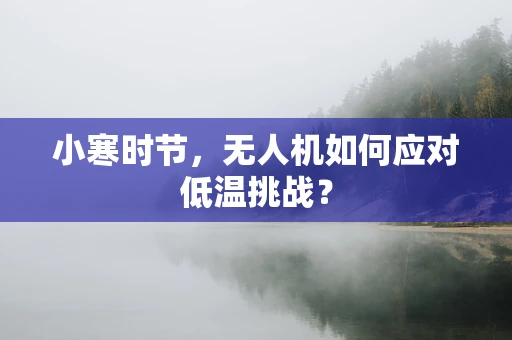 小寒时节，无人机如何应对低温挑战？