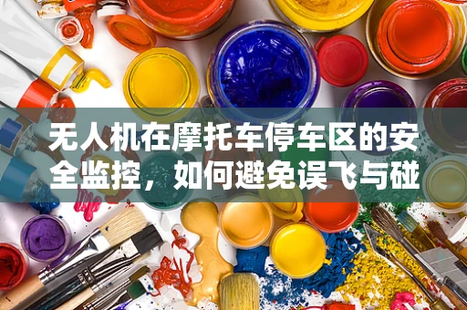 无人机在摩托车停车区的安全监控，如何避免误飞与碰撞？