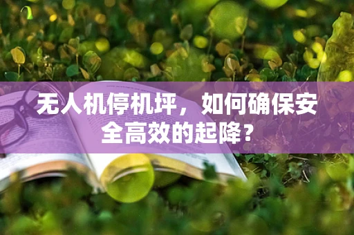 无人机停机坪，如何确保安全高效的起降？