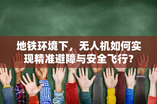 地铁环境下，无人机如何实现精准避障与安全飞行？