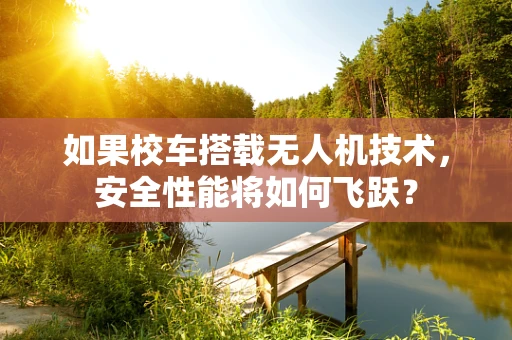 如果校车搭载无人机技术，安全性能将如何飞跃？