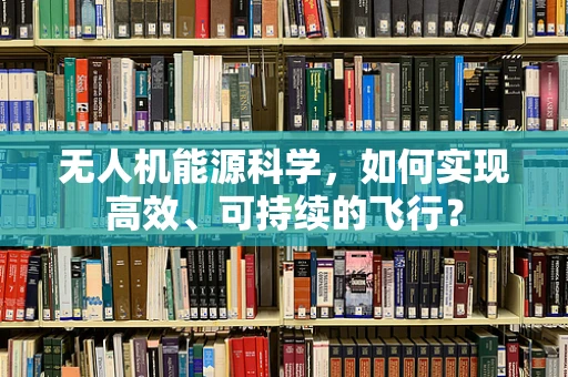 无人机能源科学，如何实现高效、可持续的飞行？