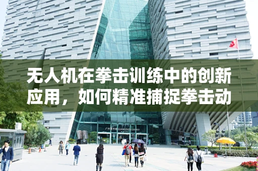 无人机在拳击训练中的创新应用，如何精准捕捉拳击动作以提升训练效率？