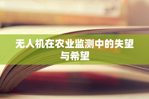 无人机在农业监测中的失望与希望