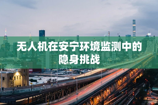 无人机在安宁环境监测中的隐身挑战