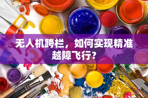 无人机跨栏，如何实现精准越障飞行？