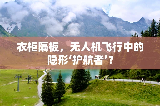 衣柜隔板，无人机飞行中的隐形‘护航者’？