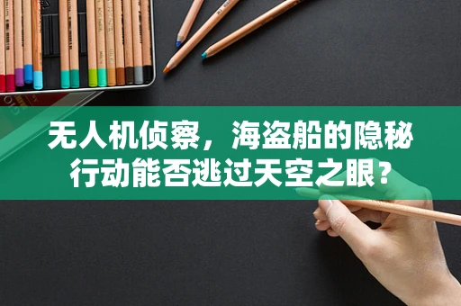 无人机侦察，海盗船的隐秘行动能否逃过天空之眼？