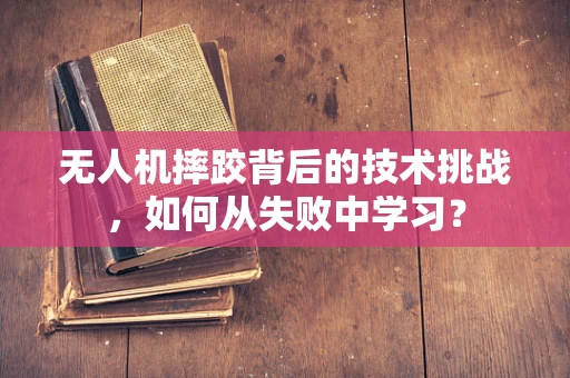 无人机摔跤背后的技术挑战，如何从失败中学习？