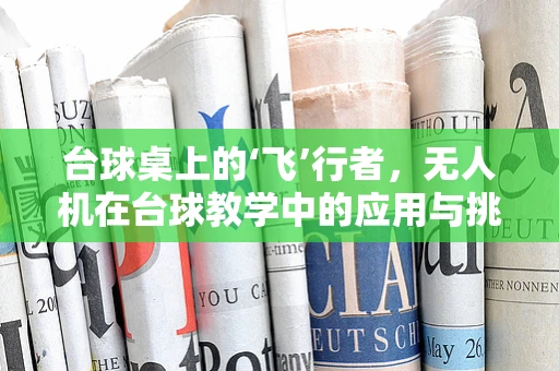 台球桌上的‘飞’行者，无人机在台球教学中的应用与挑战