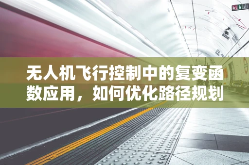 无人机飞行控制中的复变函数应用，如何优化路径规划？