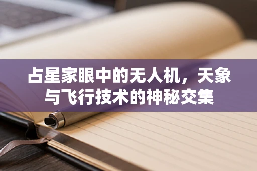 占星家眼中的无人机，天象与飞行技术的神秘交集