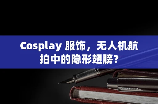 Cosplay 服饰，无人机航拍中的隐形翅膀？