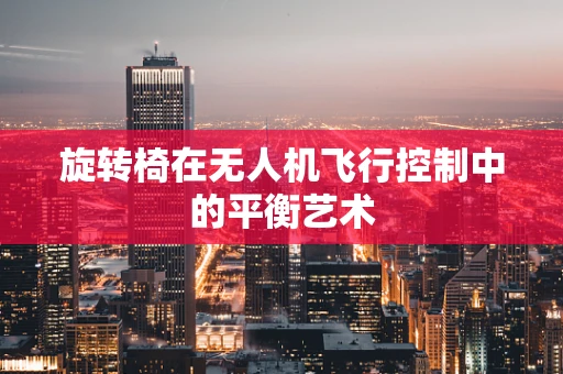 旋转椅在无人机飞行控制中的平衡艺术
