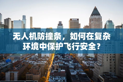无人机防撞条，如何在复杂环境中保护飞行安全？