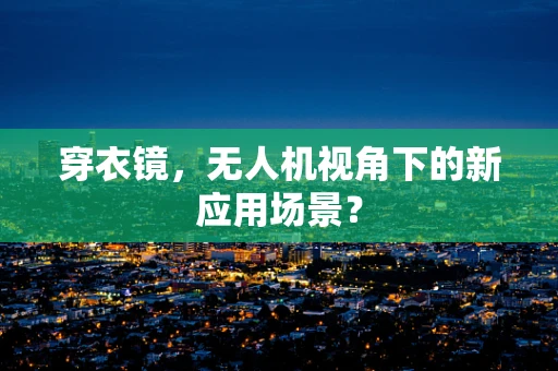 穿衣镜，无人机视角下的新应用场景？