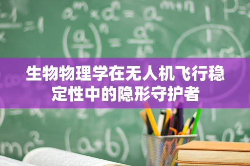 生物物理学在无人机飞行稳定性中的隐形守护者