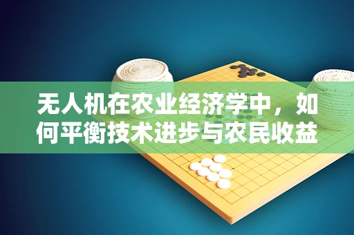 无人机在农业经济学中，如何平衡技术进步与农民收益？