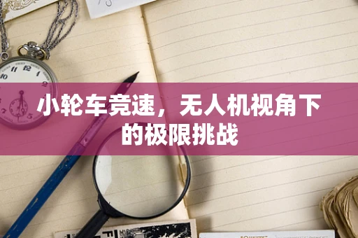 小轮车竞速，无人机视角下的极限挑战
