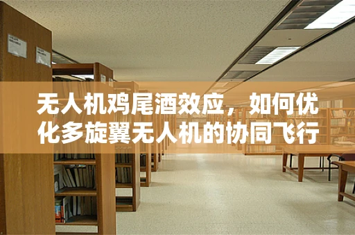 无人机鸡尾酒效应，如何优化多旋翼无人机的协同飞行？
