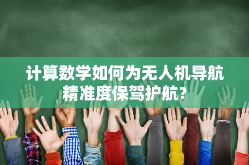 计算数学如何为无人机导航精准度保驾护航？