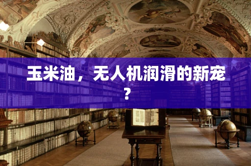玉米油，无人机润滑的新宠？