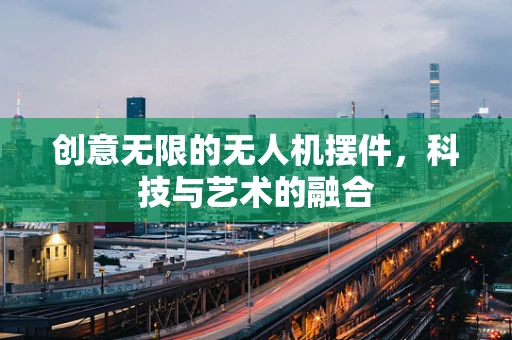 创意无限的无人机摆件，科技与艺术的融合