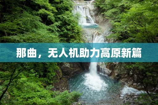 那曲，无人机助力高原新篇