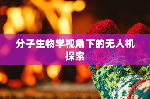 分子生物学视角下的无人机探索