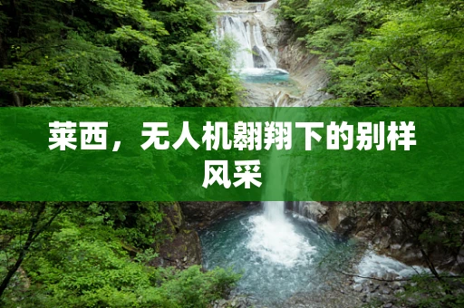 莱西，无人机翱翔下的别样风采