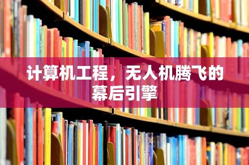 计算机工程，无人机腾飞的幕后引擎