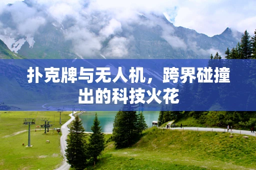 扑克牌与无人机，跨界碰撞出的科技火花