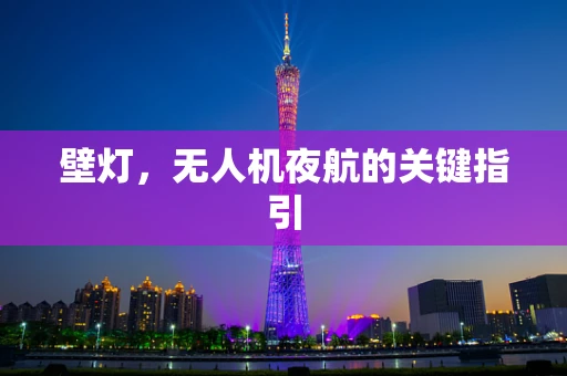 壁灯，无人机夜航的关键指引
