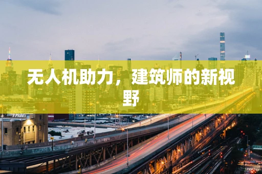 无人机助力，建筑师的新视野