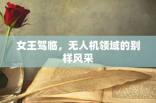 女王驾临，无人机领域的别样风采