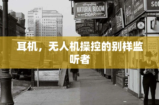 耳机，无人机操控的别样监听者