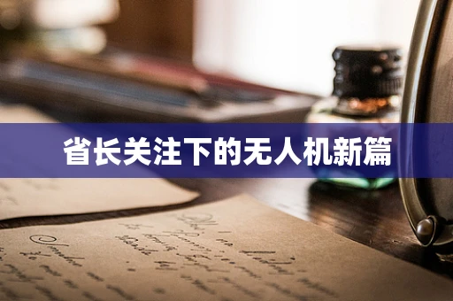 省长关注下的无人机新篇