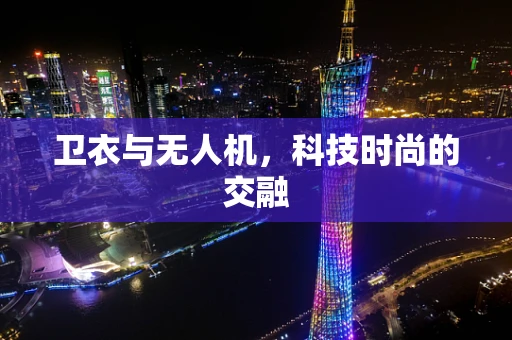 卫衣与无人机，科技时尚的交融