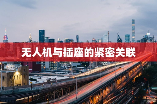 无人机与插座的紧密关联