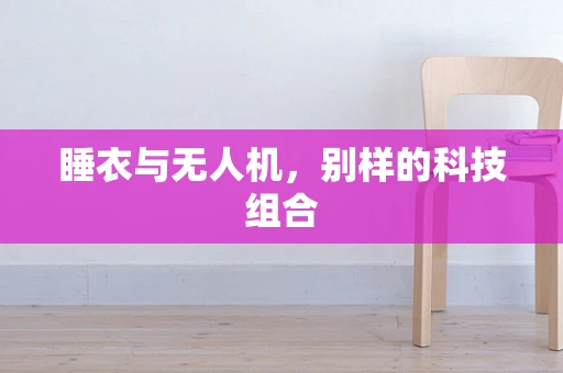 睡衣与无人机，别样的科技组合