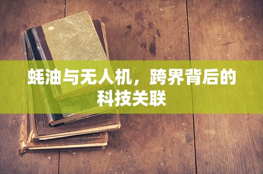 蚝油与无人机，跨界背后的科技关联