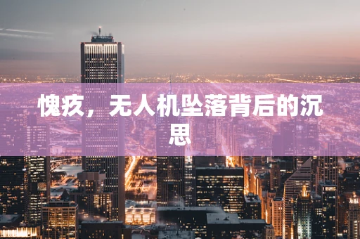 愧疚，无人机坠落背后的沉思
