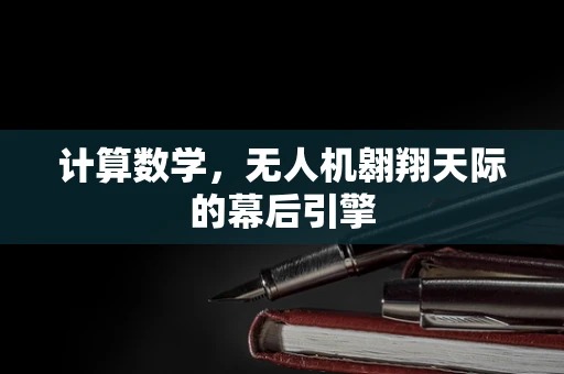 计算数学，无人机翱翔天际的幕后引擎
