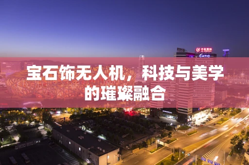宝石饰无人机，科技与美学的璀璨融合