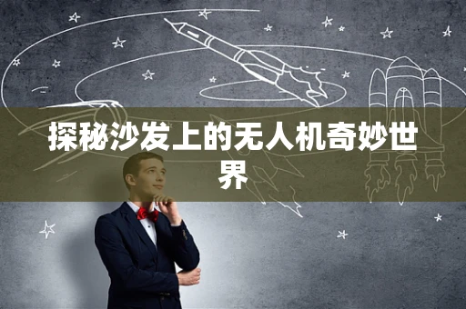 探秘沙发上的无人机奇妙世界
